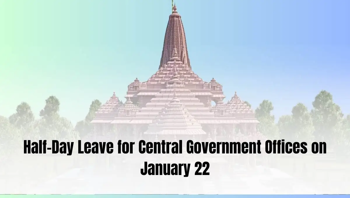Half-Day Leave for Central Government Offices on January 22 for Ram Mandir Consecration Ceremony